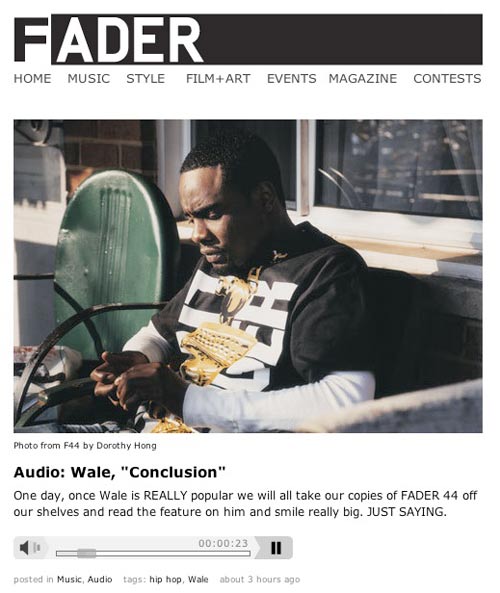 One day, once Wale is REALLY popular we will all take our copies of FADER 44 off our shelves and read the feature on him and smile really big. JUST SAYING.